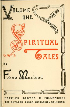 [Gutenberg 55865] • Spiritual Tales / Re-issue of the Shorter Stories of Fiona Macleod · Rearranged, with Additional Tales